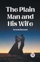 THE PLAIN MAN AND HIS WIFE, Bennett Arnold