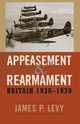 Appeasement and Rearmament, Levy James P.