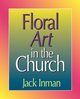Floral Art in the Church, Inman Jack