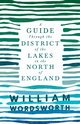 A Guide Through the District of the Lakes in the North of England;With a Description of the Scenery, For the Use of Tourists and Residents, Wordsworth William