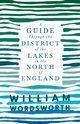 A Guide Through the District of the Lakes in the North of England;With a Description of the Scenery, For the Use of Tourists and Residents, Wordsworth William