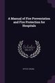 A Manual of Fire Preventation and Fire Protection for Hospitals, Eichel Otto R.