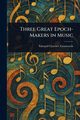 Three Great Epoch-Makers in Music, Farnsworth Edward Clarence