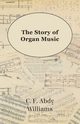 The Story of Organ Music, Williams C. F. Abdy