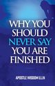 Why You Should Never Say you Are Finished, Wisdom U.J.N Apostle