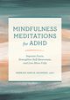 Mindfulness Meditations for ADHD, Saunders Merriam Sarcia
