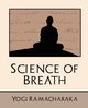 Science of Breath (New Edition), Yogi Ramacharaka Ramacharaka