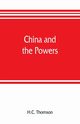 China and the powers; a narrative of the outbreak of 1900, Thomson H.C.