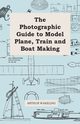 The Photographic Guide to Model Plane, Train and Boat Making, Wakeling Arthur