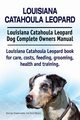 Louisiana Catahoula Leopard. Louisiana Catahoula Leopard Dog Complete Owners Manual. Louisiana Catahoula Leopard book for care, costs, feeding, grooming, health and training., Hoppendale George