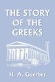 The Story of the Greeks (Yesterday's Classics), Guerber H. A.