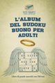 L'album del Sudoku buono per adulti | Libro di puzzle assortiti con 240 test, Puzzle Therapist