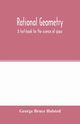 Rational geometry; a text-book for the science of space, Bruce Halsted George