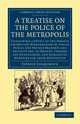A Treatise on the Police of the Metropolis, Colquhoun Patrick