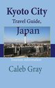 Kyoto City Travel Guide, Japan, Gray Caleb