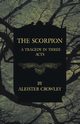 The Scorpion - A Tragedy In Three Acts, Crowley Aleister
