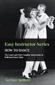 Easy Instructor Series - How to Dance - The Latest and Most Complete Instructions in Ballroom Dance Steps, Various