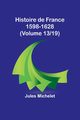 Histoire de France 1598-1628 (Volume 13/19), Michelet Jules