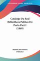 Catalogo Da Real Bibliotheca Publica Do Porto Part 1 (1869), Manoel Jose Pereira Publisher