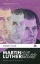 Martin Luther as He Lived and Breathed, Kolb Robert