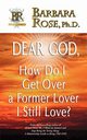 Dear God, How Do I Get Over a Former Lover I Still Love?, Rose Barbara