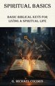 SPIRITUAL BASICS Basic Biblical Keys For Living A Spiritual Life, Cocoris G. Michael