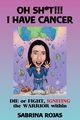 OH SH*T!!! I HAVE CANCER, Rojas Sabrina