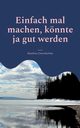 Einfach mal machen, knnte ja gut werden, Unverdorben Matthias