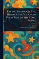 Facing Death; Or, The Hero of the Vaughan Pit, Henty G. A. (George Alfred)