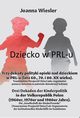 Dziecko w PRL-u Trzy dekady polityki opieki nad dzieckiem w PRL-u (lata 60., 70. i 80. XX wieku), Wiesler Joanna