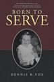 Born To Serve, Fox Dennis R.