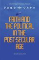 Faith and the Political in the Post Secular Age, 