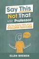 Say This, Not That to Your Professor, Bremen Ellen