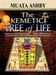 The Kemetic Tree of Life Ancient Egyptian Metaphysics and Cosmology for Higher Consciousness, Ashby Muata