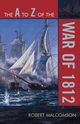 The A to Z of the War of 1812, Malcomson Robert
