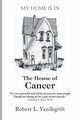 My Home Is In The House Of Cancer, Vandegrift Robert L.