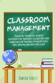 Classroom management - Teaching technique Secrets for effective teaching success includes exercises for teachers to maintain a well behaved and educated class, Schultz Dawson