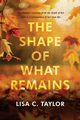 The Shape of What Remains, Taylor Lisa C