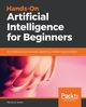 Hands-On Artificial Intelligence for Beginners, Smith Patrick D.