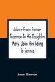 Advice From Farmer Trueman To His Daughter Mary, Upon Her Going To Service; In A Series Of Discourses, Designed To Promote The Welfare And True Interest Of Servants, With Reflections Of No Less Importance To Masters And Mistresses, Hanway Jonas