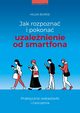 Jak rozpozna i pokona uzalenienie od smartfona, Burke Hilda