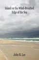 Island on the Wind-Breathed Edge of the Sea, Lee John B.