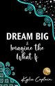 DREAM BIG & Imagine the What If, Captain Kylie