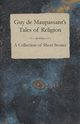 Guy de Maupassant's Tales of Religion - A Collection of Short Stories, Maupassant Guy de
