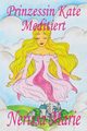 Prinzessin Kate meditiert (Kinderbuch ber Achtsamkeit Meditation fr Kinder, kinderbcher, kindergeschichten, jugendbcher, kinder buch, bilderbuch, bcher fr grundschler, babybuch, kinderbcher), Marie Nerissa