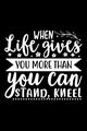 When Life Gives You More Than You Can Stand, Kneel, Creations Joyful