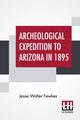 Archeological Expedition To Arizona In 1895, Fewkes Jesse Walter