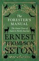 The Forester's Manual - The Forest Trees of Eastern North America, Seton Ernest Thompson