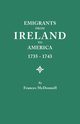 Emigrants from Ireland to America, 1735-1743. a Transcription of the Report of the Irish House of Commons Into Enforced Emigration to America, from Th, McDonnell Frances