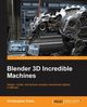 Blender 3D Incredible Machines, Kuhn Christopher